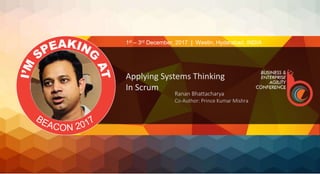 Applying Systems Thinking
In Scrum
Ranan Bhattacharya
Co-Author: Prince Kumar Mishra
1st – 3rd December, 2017 | Westin, Hyderabad, INDIA
 