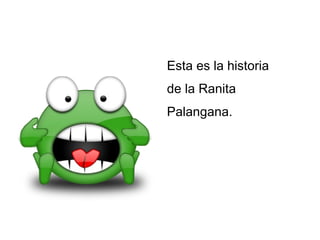 Esta es la historia de la Ranita Palangana.