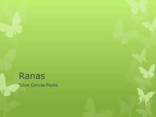 Ranas
Silva Garcia Paola
 
