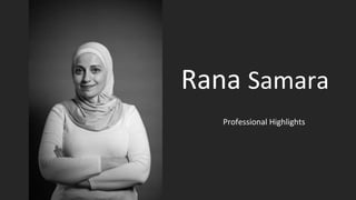 Rana Samara
Professional Highlights
 