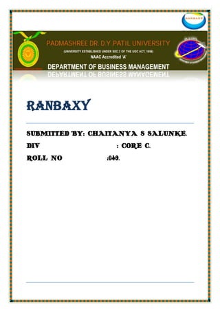 RANBAXY
SUBMITTED BY: CHAITANYA S SALUNKE.
DIV : CORE C.
ROLL NO :049.
 