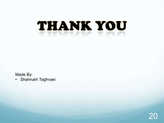 20
Made By:
• Shahrukh Taghvaei
 