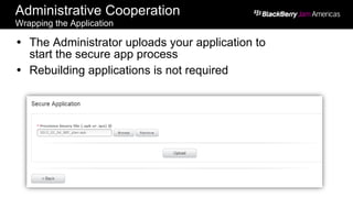 Administrative Cooperation
Wrapping the Application
Ÿ  The Administrator uploads your application to
start the secure app process
Ÿ  Rebuilding applications is not required
 
