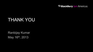 THANK YOU
Ranbijay Kumar
May 16th, 2013
 