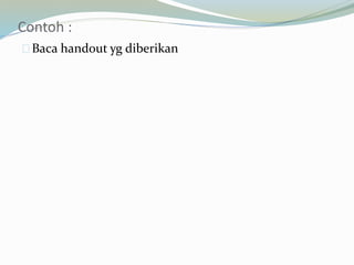 Contoh :
Baca handout yg diberikan
 
