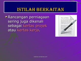 Istilah berkaitan Rancangan perniagaan sering juga dikenali sebagai  kertas projek  atau  kertas kerja .  