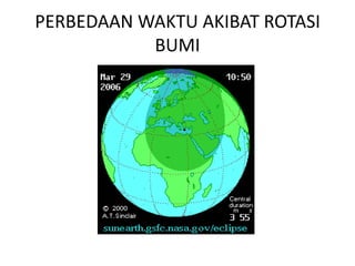 PERBEDAAN WAKTU AKIBAT ROTASI
           BUMI
 