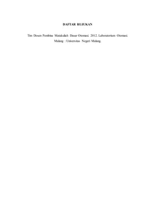 DAFTAR RUJUKAN
Tim Dosen Pembina Matakuliah Dasar Otomasi. 2012. Laboratorium Otomasi.
Malang : Universitas Negeri Malang.
 