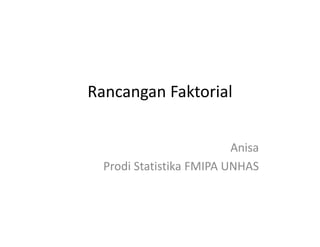 Rancangan Faktorial
Anisa
Prodi Statistika FMIPA UNHASProdi Statistika FMIPA UNHAS
 