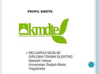  KELUARGA MUSLIM
DIPLOMA TEKNIK ELEKTRO
Sekolah Vokasi
Universitas Gadjah Mada
Yogyakarta
PROFIL KMDTE
 
