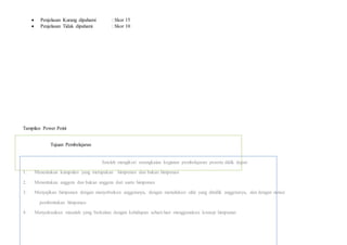  Penjelasan Kurang dipahami : Skor 15
 Penjelasan Tidak dipahami : Skor 10
Tampilan Power Point
Tujuan Pembelajaran
Setelah mengikuti serangkaian kegiatan pembelajaran peserta didik dapat:
1. Menentukan kumpulan yang merupakan himpunan dan bukan himpunan
2. Menentukan anggota dan bukan anggota dari suatu himpunan
3. Menyajikan himpunan dengan menyebutkan anggotanya, dengan menuliskan sifat yang dimilik anggotanya, dan dengan notasi
pembentukan himpunan
4. Menyelesaikan masalah yang berkaitan dengan kehidupan sehari-hari menggunakan konsep himpunan
 