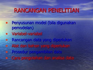 RANCANGAN PENELITIAN <ul><li>Penyusunan model (bila digunakan pemodelan) </li></ul><ul><li>Variabel-variabel </li></ul><ul...