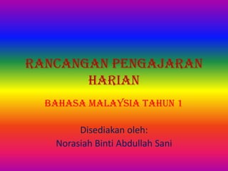RANCANGAN PENGAJARAN
       HARIAN
  BAHASA MALAYSIA TAHUN 1

        Disediakan oleh:
   Norasiah Binti Abdullah Sani
 