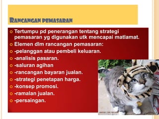 RANCANGAN PEMASARAN
 Tertumpu pd penerangan tentang strategi
pemasaran yg digunakan utk mencapai matlamat.
 Elemen dlm rancangan pemasaran:
 -pelanggan atau pembeli keluaran.
 -analisis pasaran.
 -saluran agihan
 -rancangan bayaran jualan.
 -strategi penetapan harga.
 -konsep promosi.
 -ramalan jualan.
 -persaingan.
 