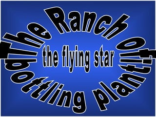 The Ranch of the flying star  bottling plant! 