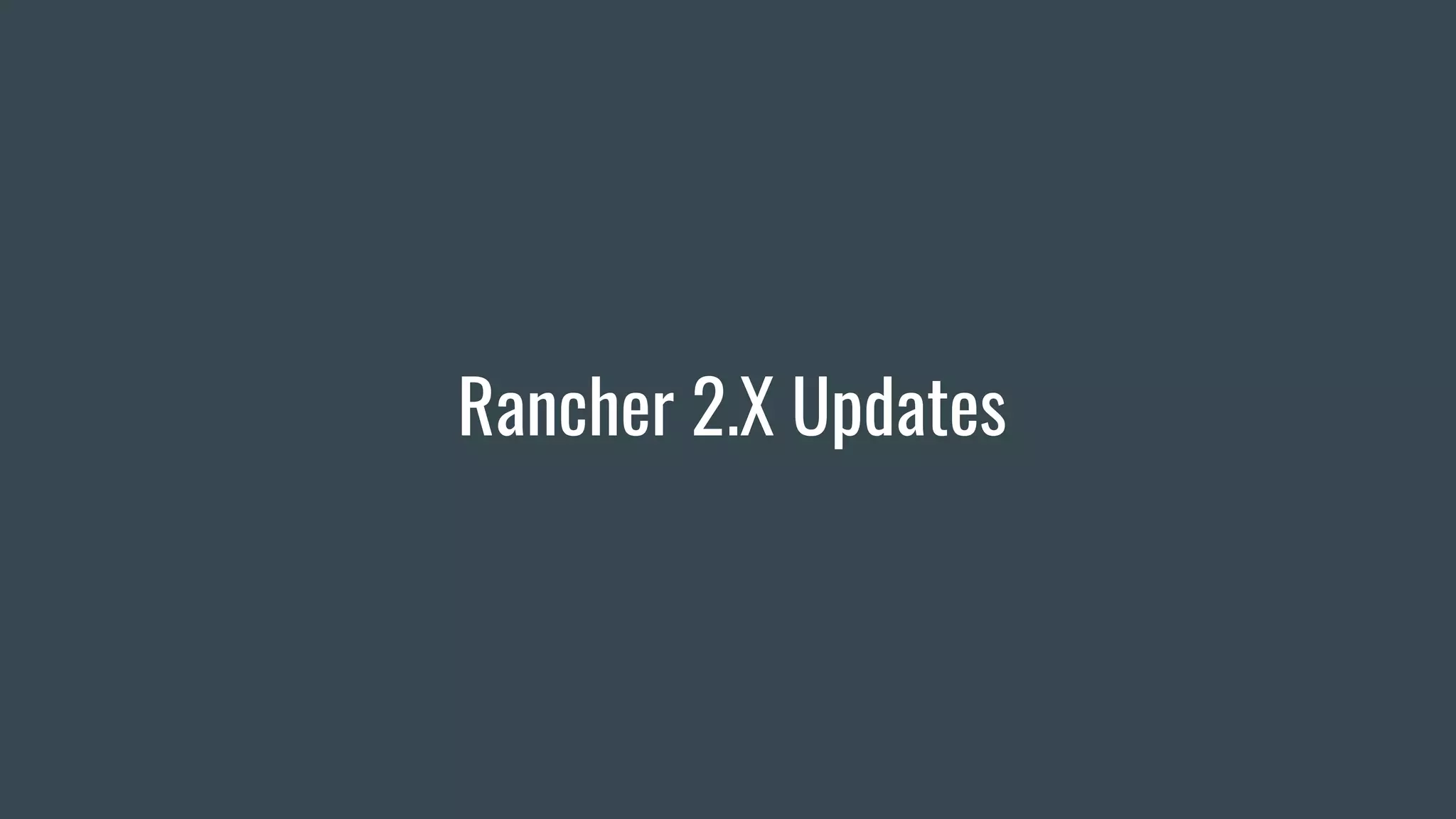 Rancher 2.X Updates
 