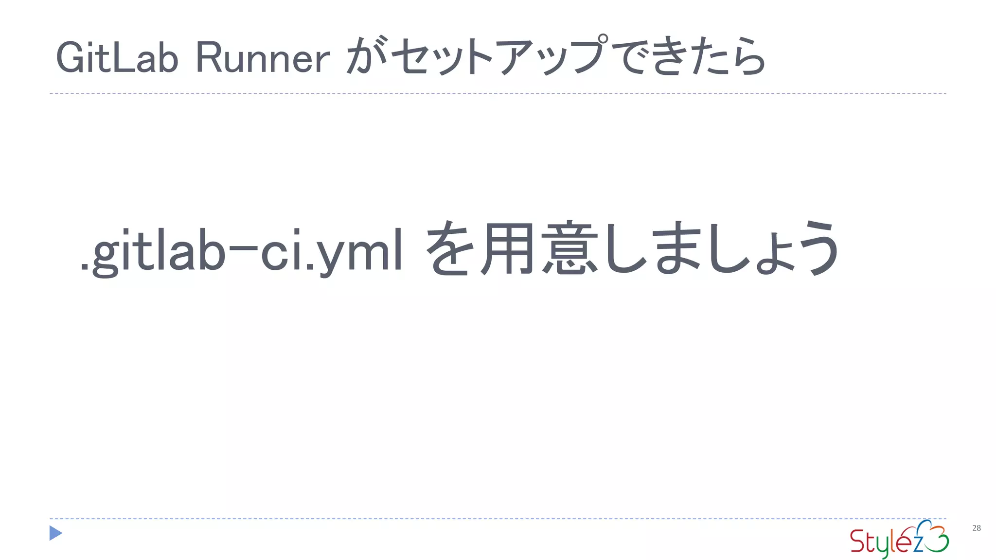 28
GitLab Runner がセットアップできたら
.gitlab-ci.yml を用意しましょう
 