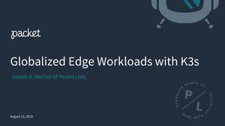 Globalized Edge Workloads with K3s
August 13, 2019
Joseph D. Marhee of Packet Labs
 