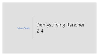 Demystifying Rancher
2.4
Saiyam Pathak
 