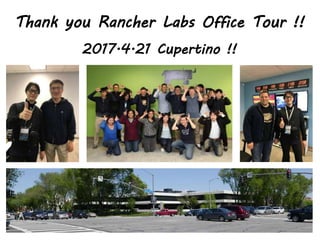 Thank you Rancher Labs Office Tour !!
2017.4.21 Cupertino !!
 
