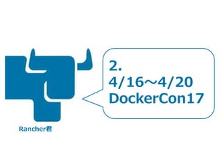 2.
4/16～4/20
DockerCon17
Rancher君
 