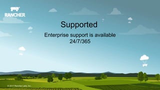 © 2017 Rancher Labs, Inc.© 2017 Rancher Labs, Inc .
Enterprise support is available
24/7/365
Supported
 