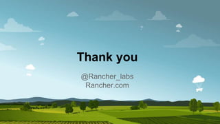© 2017 Rancher Labs, Inc.
Thank you
@Rancher_labs
Rancher.com
 