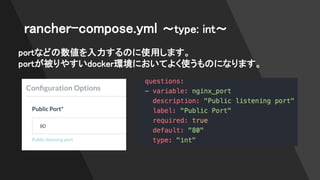 rancher-compose.yml 〜type: int〜
portなどの数値を入力するのに使用します。
portが被りやすいdocker環境においてよく使うものになります。
 
