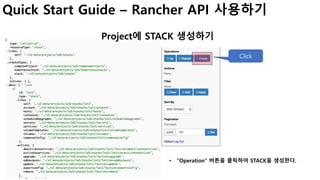 Quick Start Guide – Rancher API 사용하기
Project에 STACK 생성하기
• ”Operation” 버튼을 클릭하여 STACK을 생성한다.
Click
 