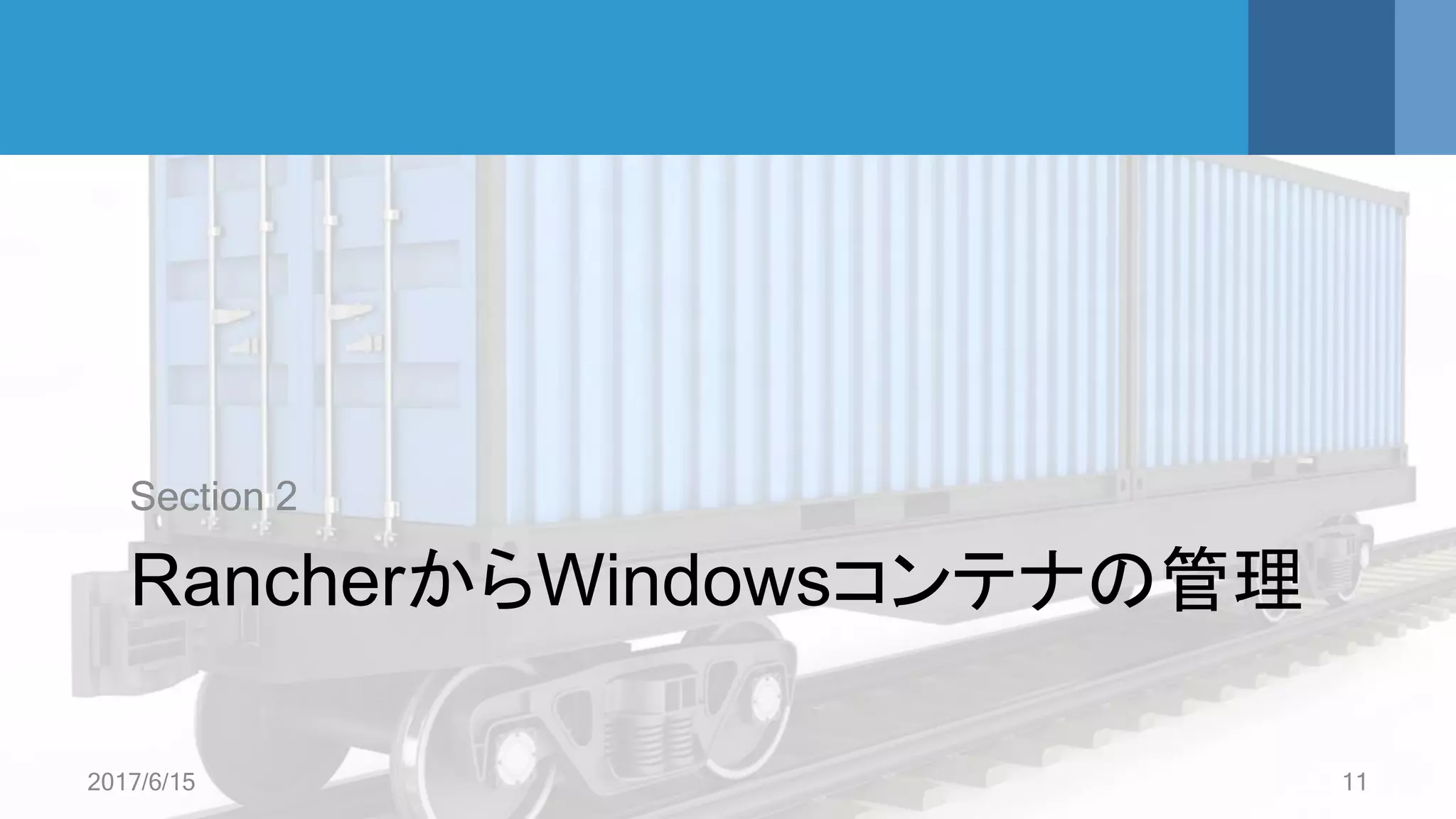 RancherからWindowsコンテナの管理
Section 2
2017/6/15 11
 
