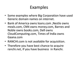 Examples
• Some examples where Big Corporation have used
Generic domain names on internet.
• Bank of America owns loans.co...
