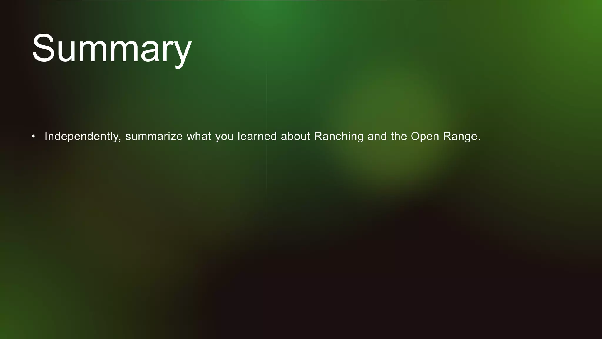 Summary
• Independently, summarize what you learned about Ranching and the Open Range.
 