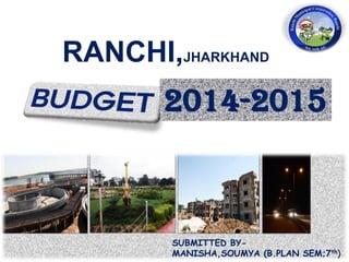 RANCHI,JHARKHAND
2014-2015
SUBMITTED BY-
MANISHA,SOUMYA (B.PLAN SEM;7th)
 