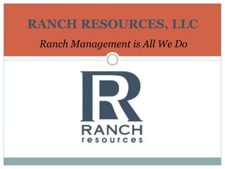 Ranch Management is All We Do
RANCH RESOURCES, LLC
 