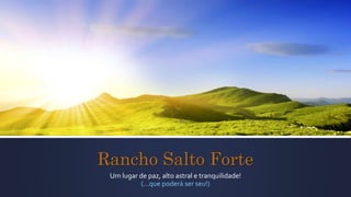 Rancho Salto Forte
Um lugar de paz, alto astral e tranquilidade!
(...que poderá ser seu!)
 