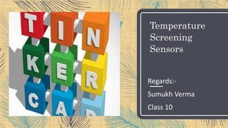 Temperature
Screening
Sensors
Regards:-
Sumukh Verma
Class 10
 