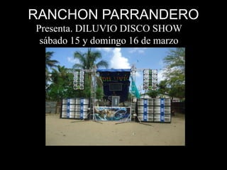 RANCHON PARRANDERO
Presenta. DILUVIO DISCO SHOW
sábado 15 y domingo 16 de marzo

 