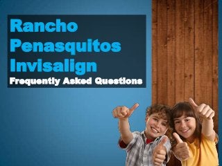 Rancho
Penasquitos
Invisalign

Frequently Asked Questions

 