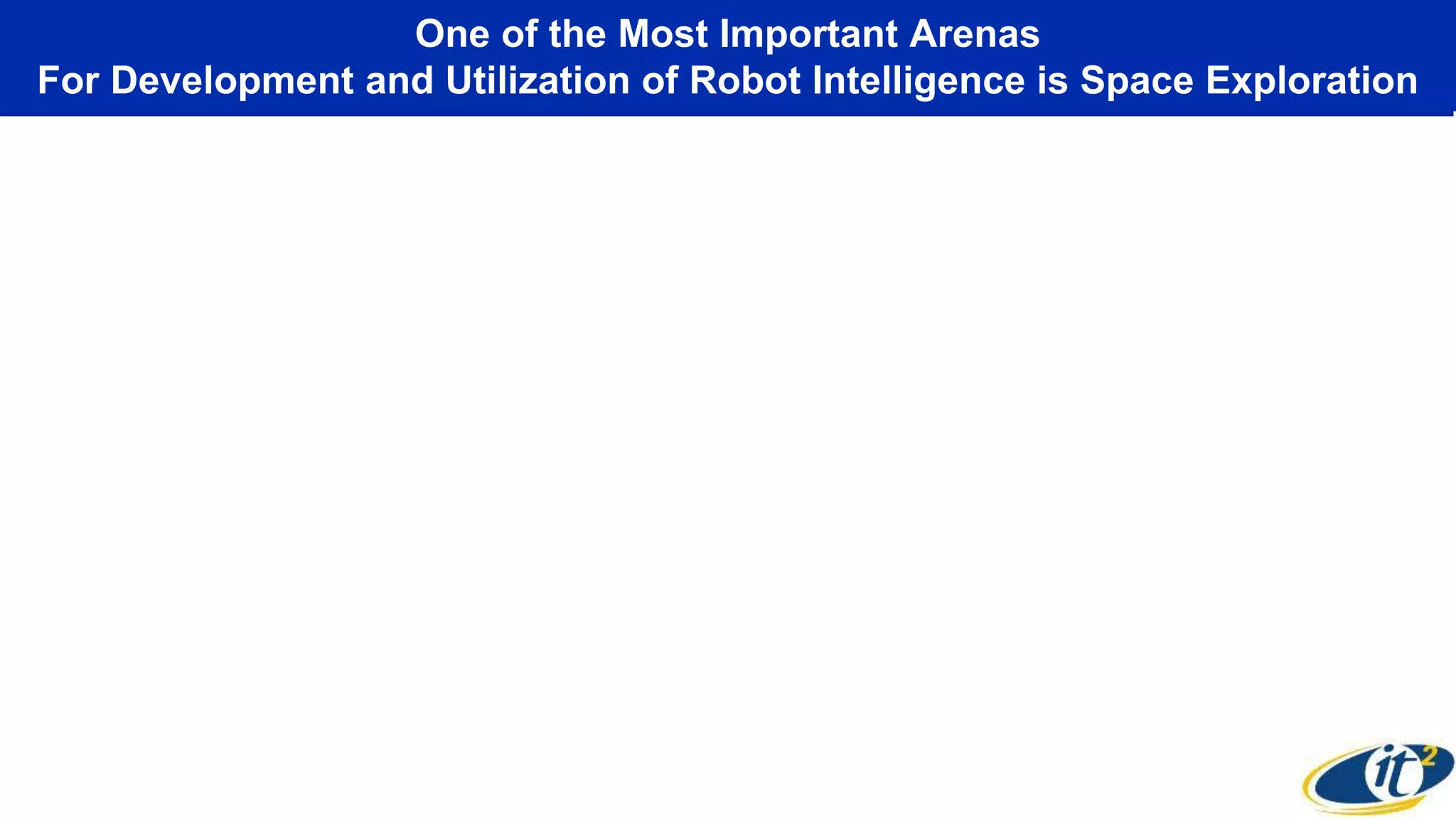 One of the Most Important Arenas
For Development and Utilization of Robot Intelligence is Space Exploration
 