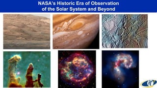 NASA’s Historic Era of Observation
of the Solar System and Beyond
 