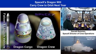 SpaceX’s Dragon Will
Carry Crew to Orbit Next Year
Garrett Reisman,
SpaceX Director of Crew Operations
Pad Abort Test
May 6, 2015
 