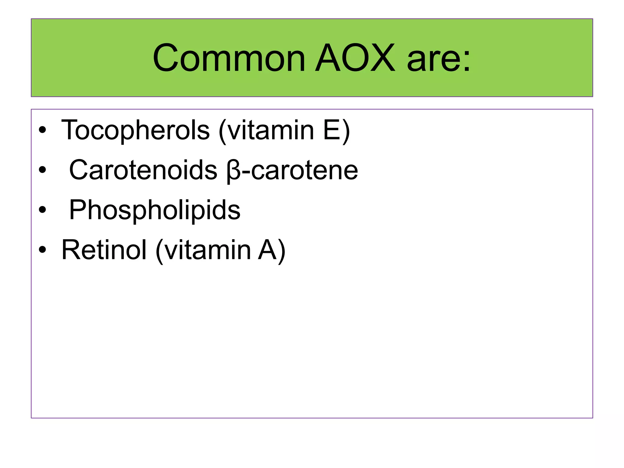 Common AOX are:
• Tocopherols (vitamin E)
• Carotenoids β-carotene
• Phospholipids
• Retinol (vitamin A)
 