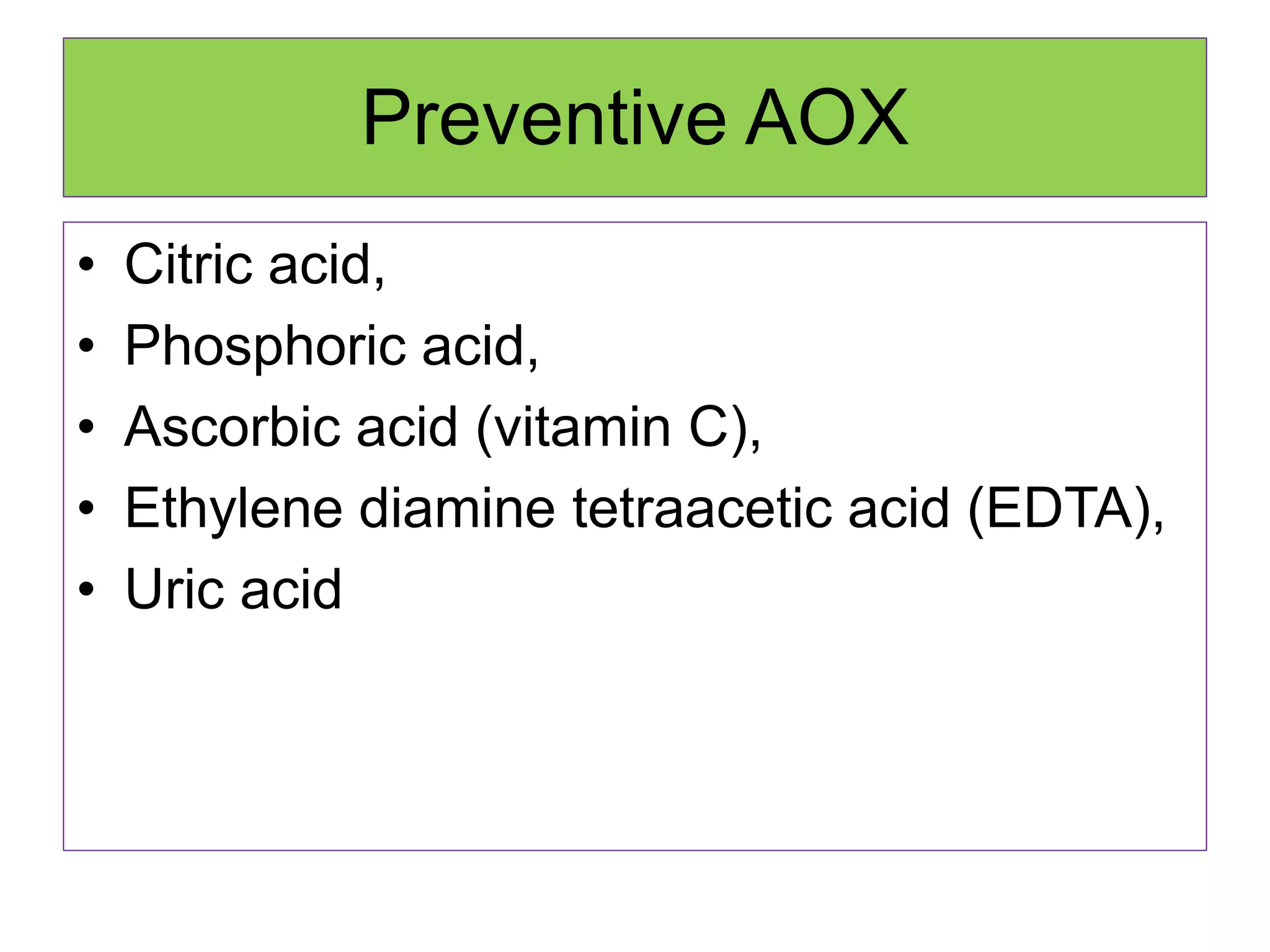 Preventive AOX
• Citric acid,
• Phosphoric acid,
• Ascorbic acid (vitamin C),
• Ethylene diamine tetraacetic acid (EDTA),
• Uric acid
 