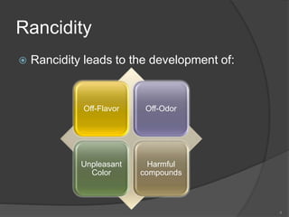 Rancidity
 Rancidity leads to the development of:
Off-Flavor Off-Odor
Unpleasant
Color
Harmful
compounds
4
 