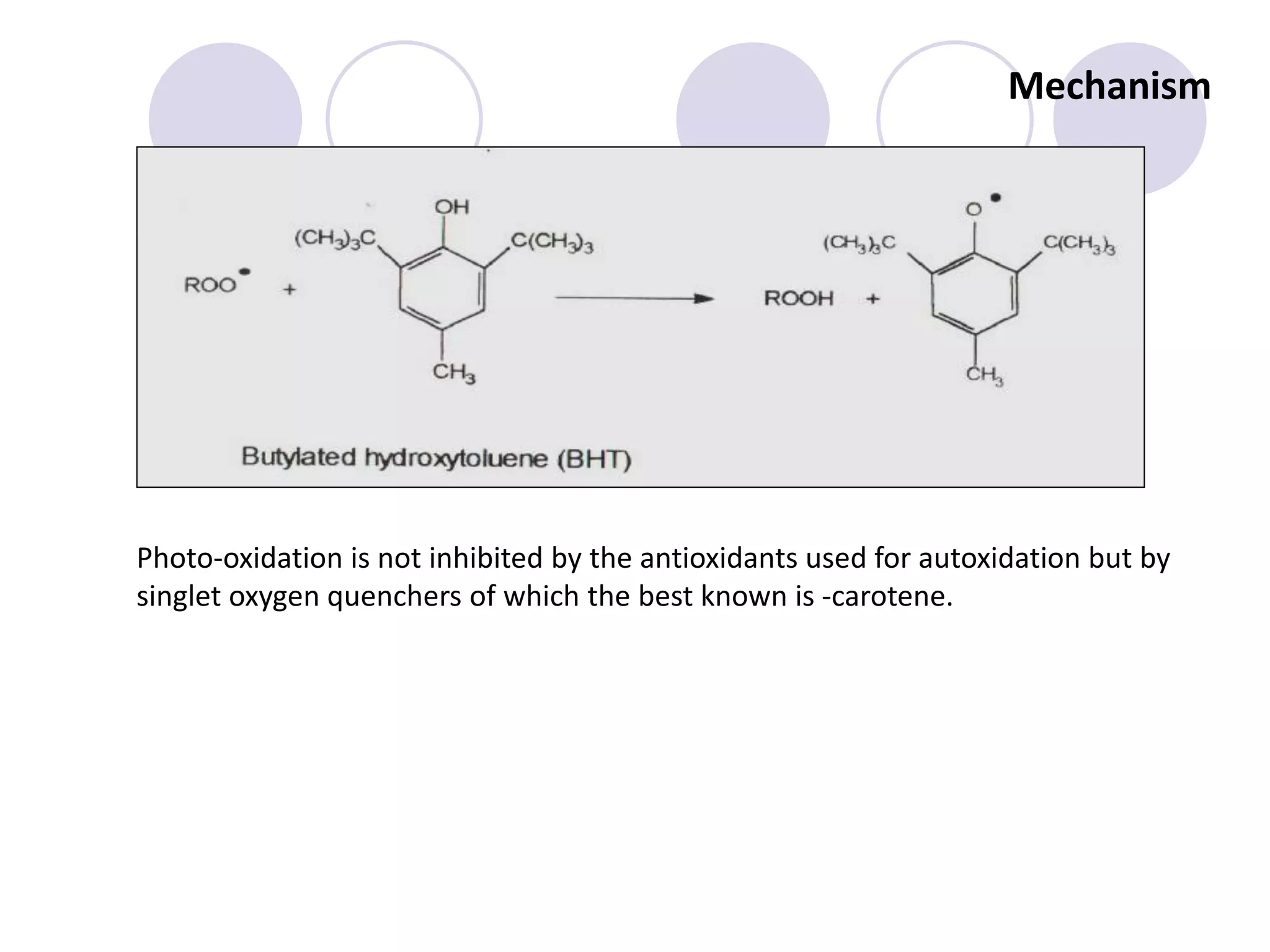 Mechanism
Photo-oxidation is not inhibited by the antioxidants used for autoxidation but by
singlet oxygen quenchers of which the best known is -carotene.
 