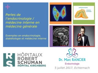 +
5 juillet 2017, Echternach
Perles de
l’endocrinologie /
médecine interne en
médecine générale
Exemples en endocrinologie,
diabétologie et médecine interne
 