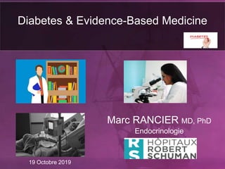 Diabetes & Evidence-Based Medicine
Marc RANCIER MD, PhD
Endocrinologie
19 Octobre 2019
 