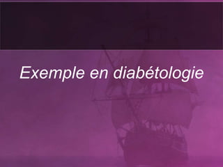 Exemple en diabétologie
 