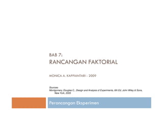 BAB 7:
RANCANGAN FAKTORIAL
MONICA A. KAPPIANTARI - 2009


Sources:
Montgomery, Douglas C., Design and Analysis of Experiments, 6th Ed, John Wiley & Sons,
    New York, 2005



Perancangan Eksperimen
 