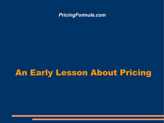 PricingFormula.com An Early Lesson About Pricing 